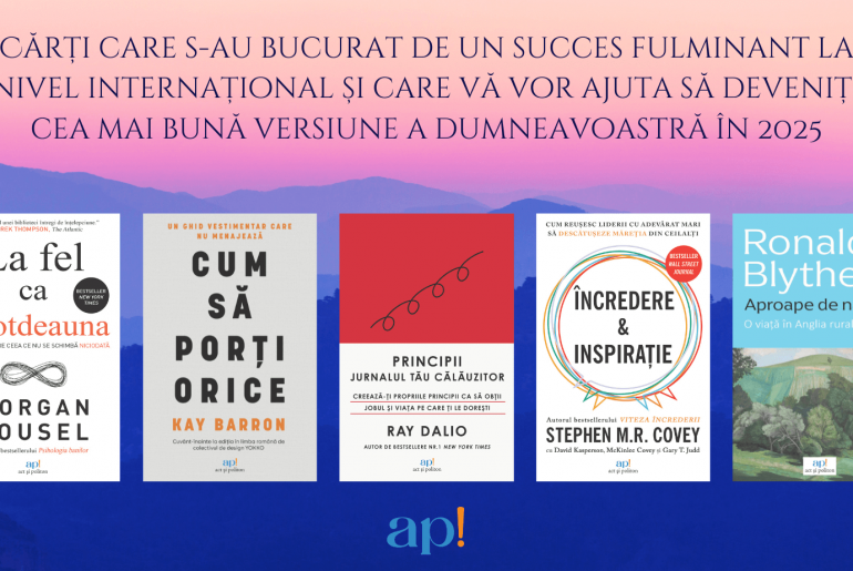 Cărți care s-au bucurat de un succes fulminant la nivel internațional și care vă vor ajuta să deveniți cea mai bună versiune a dumneavoastră în 2025